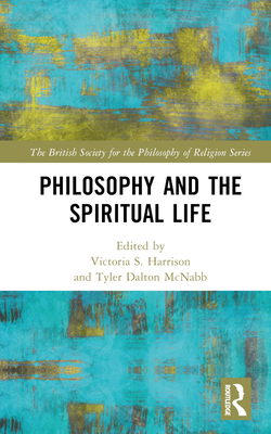 Philosophy and the Spiritual Life - Harrison, Victoria S (Editor), and McNabb, Tyler Dalton (Editor)