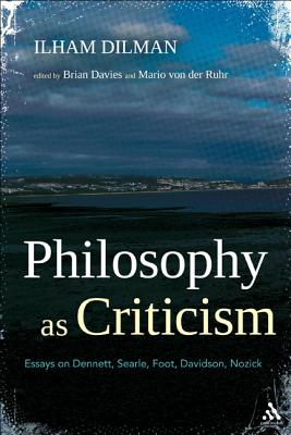 Philosophy as Criticism: Essays on Dennett, Searle, Foot, Davidson, Nozick - Dilman, Ilham, and Davies, Brian (Editor), and Von Der Ruhr, Mario (Editor)