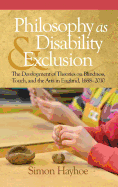 Philosophy as Disability & Exclusion: The Development of Theories on Blindness, Touch and the Arts in England, 1688-2010 (HC)