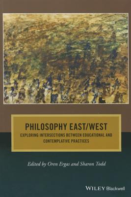 Philosophy East / West: Exploring Intersections between Educational and Contemplative Practices - Ergas, Oren (Editor), and Todd, Sharon (Editor)