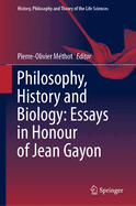 Philosophy, History and Biology: Essays in Honour of Jean Gayon