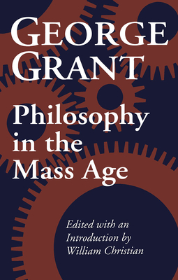 Philosophy in the Mass Age - Grant, George, and Christian, William (Editor)