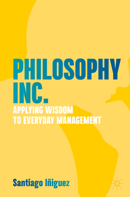 Philosophy Inc.: Applying Wisdom to Everyday Management - Iiguez, Santiago
