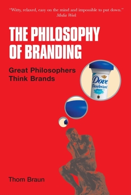 Philosophy of Branding: Great Philosophers Think Brands - Braun, Thom