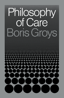 Philosophy of Care - Groys, Boris