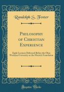 Philosophy of Christian Experience: Eight Lectures Delivered Before the Ohio Wesleyan University on the Merrick Foundation (Classic Reprint)