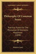 Philosophy Of Common Sense: Practical Rules For The Promotion Of Domestic Happiness (1838)