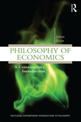 Philosophy of Economics: A Contemporary Introduction - Reiss, Julian