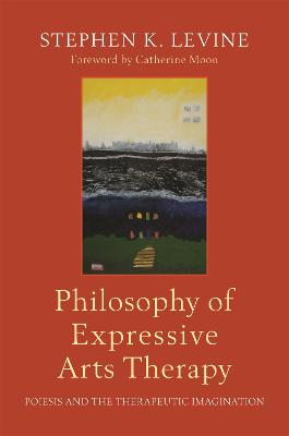 Philosophy of Expressive Arts Therapy: Poiesis and the Therapeutic Imagination - Levine, Stephen K