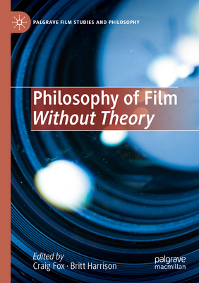 Philosophy of Film Without Theory - Fox, Craig (Editor), and Harrison, Britt (Editor)