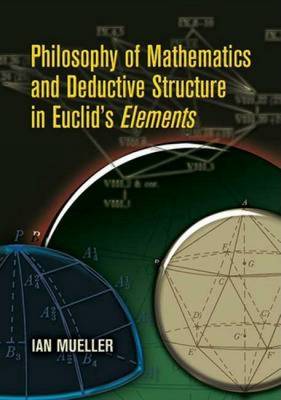 Philosophy of Mathematics and Deductive Structure in Euclid's Elements - Mueller, Ian