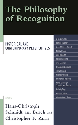 Philosophy of Recognition: Historical and Contemporary Perspectives - Schmidt Am Busch, Hans-Christoph (Editor), and Zurn, Christopher F (Editor), and Neuhouser, Frederick (Contributions by)