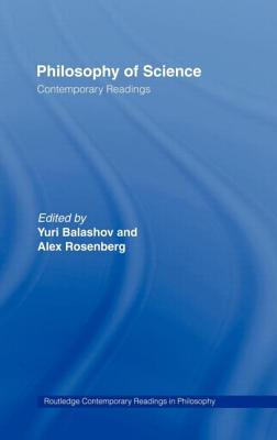 Philosophy of Science: Contemporary Readings - Balashov, Yuri (Editor), and Rosenberg, Alex (Editor)