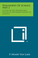 Philosophy of Science, Part 2: A Study of the Division and Nature of the Various Groups of Sciences