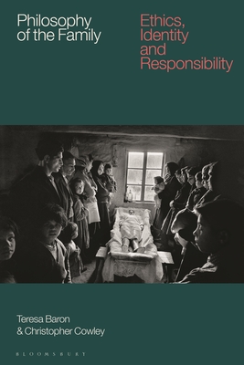 Philosophy of the Family: Ethics, Identity and Responsibility - Baron, Teresa, and Cowley, Christopher