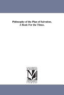 Philosophy of the Plan of Salvation: A Book for the Times