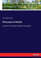 Philosophy of Wealth: Economic Principles Newly Formulated