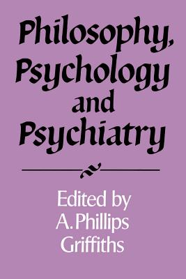 Philosophy, Psychology and Psychiatry - Griffiths, A. Phillips