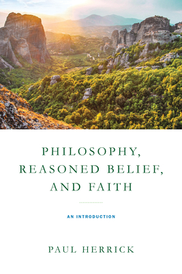 Philosophy, Reasoned Belief, and Faith: An Introduction - Herrick, Paul