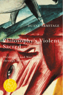 Philosophy's Violent Sacred: Heidegger and Nietzsche Through Mimetic Theory