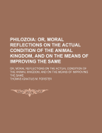 Philozoia: Or, Moral Reflections on the Actual Condition of the Animal Kingdom, and on the Means of Improving the Same