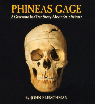 Phineas Gage: A Gruesome But True Story about Brain Science - Fleischman, John