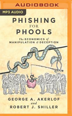Phishing for Phools: The Economics of Manipulation and Deception - Akerlof, George A, and Shiller, Robert J, and Pinchot, Bronson (Read by)