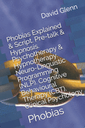 Phobias Explained & Script. Pre-talk & Hypnosis. Psychotherapy & Hypnotherapy. Neuro-Linguistic Programming (NLP). Cognitive Behavioural Therapy (CBT). Clinical Psychology: Phobias