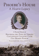 Phoebe's House: A Hearst Legacy: A Pictorial History of Hacienda del Pozo de Verona, Castlewood Country Club, and Old Hearst Ranch