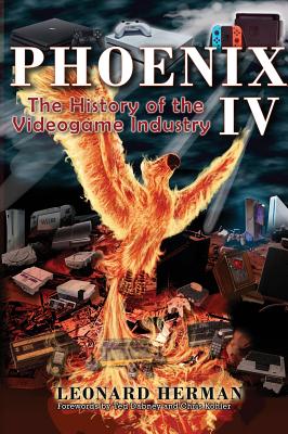 Phoenix IV: The History of the Videogame Industry - Herman, Leonard, and Dabney, Ted (Introduction by), and Kohler, Chris (Introduction by)