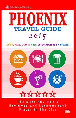 Phoenix Travel Guide 2015: Shops, Restaurants, Arts, Entertainment and Nightlife in Phoenix, Arizona (City Travel Guide 2015). - Theobald, Robert a