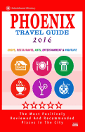 Phoenix Travel Guide 2016: Shops, Restaurants, Arts, Entertainment and Nightlife in Phoenix, Arizona (City Travel Guide 2016)