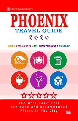 Phoenix Travel Guide 2020: Shops, Arts, Entertainment and Good Places to Drink and Eat in Phoenix, Arizona (Travel Guide 2020) - Theobald, Robert a