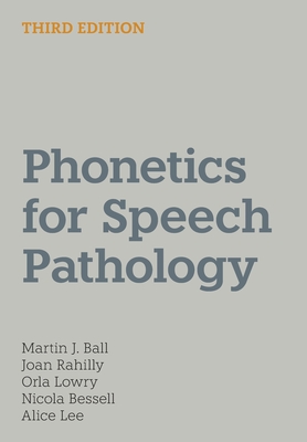 Phonetics for Speech Pathology: Third Edition - Ball, Martin J, and Rahilly, Joan, and Lowry, Orla