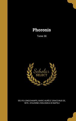 Phoronis; Tome 30 - Selys-Longchamps, Marc Aur?le Gracchus (Creator), and Stazione Zoologica Di Napoli (Creator)