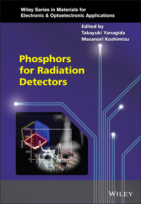 Phosphors for Radiation Detectors - Yanagida, Takayuki (Editor), and Koshimizu, Masanori (Editor)