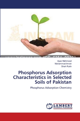 Phosphorus Adsorption Characteristics in Selected Soils of Pakistan - Mehmood, Ayaz, and Imran, Muhammad, and Rukh, Shah