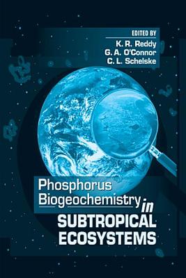Phosphorus Biogeochemistry of Sub-Tropical Ecosystems - Reddy, K Ramesh (Editor), and O'Connor, George A (Editor), and Schelske, C L (Editor)