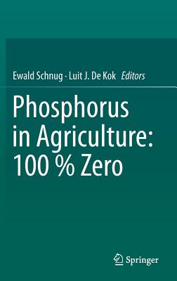 Phosphorus in Agriculture: 100 % Zero - Schnug, Ewald (Editor), and De Kok, Luit J. (Editor)