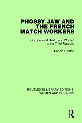 Phossy Jaw and the French Match Workers: Occupational Health and Women In the Third Republic - Gordon, Bonnie