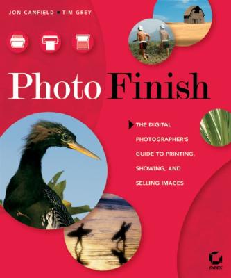 Photo Finish: The Digital Photographer's Guide to Printing, Showing, and Selling Images - Canfield, Jon, and Grey, Tim