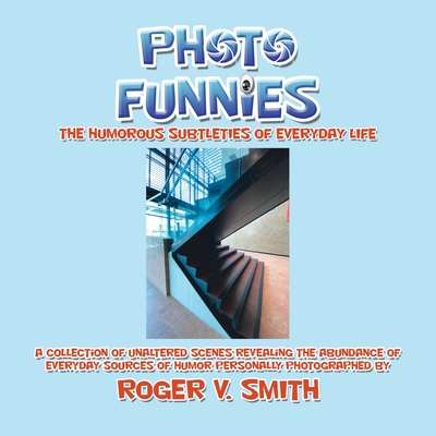 Photo Funnies: The Humorous Subtleties of Everyday Life - Smith, Roger V