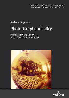 Photo-Graphemicality: Photography and Poetry at the Turn of the 21st Century - Nycz, Ryszard (Series edited by), and Englender, Barbara