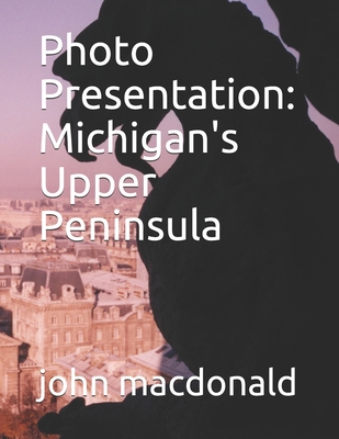 Photo Presentation: Michigan's Upper Peninsula - MacDonald, John