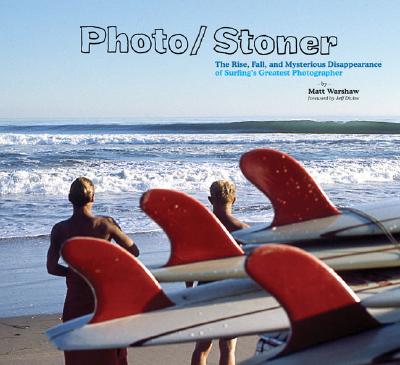 Photo/Stoner: The Rise, Fall, and Mysterious Disappearance of Surfing's Greatest Photographer - Warshaw, Matt, and Divine, Jeff (Foreword by)