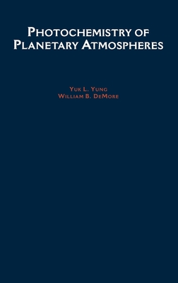 Photochemistry of Planetary Atmospheres - Yung, DeMore, and Yung, Y L, and DeMore, William B