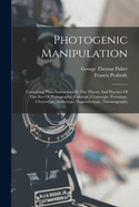 Photogenic Manipulation: Containing Plain Instructions in the Theory and Practice of the Arts of Photography, Calotype, Cyanotype, Ferrotype, Chrysotype, Anthotype, Daguerreotype, Thermography
