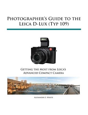 Photographer's Guide to the Leica D-Lux (Typ 109) - White, Alexander S