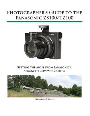 Photographer's Guide to the Panasonic ZS100/TZ100 - White, Alexander S