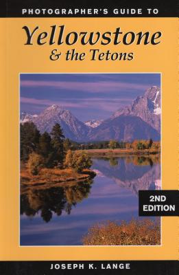 Photographer's Guide to Yellowstone & the Tetons - Lange, Joseph K